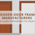 Wooden Door Frames Manufacturers - Give a Classy Appearance to Your Home
