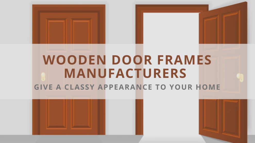 Wooden Door Frames Manufacturers – Give a Classy Appearance to Your Home